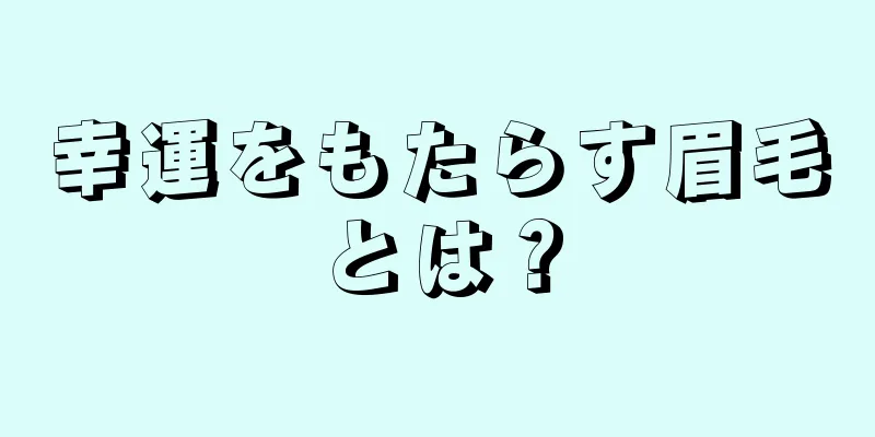 幸運をもたらす眉毛とは？