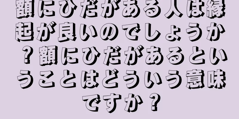 額にひだがある人は縁起が良いのでしょうか？額にひだがあるということはどういう意味ですか？