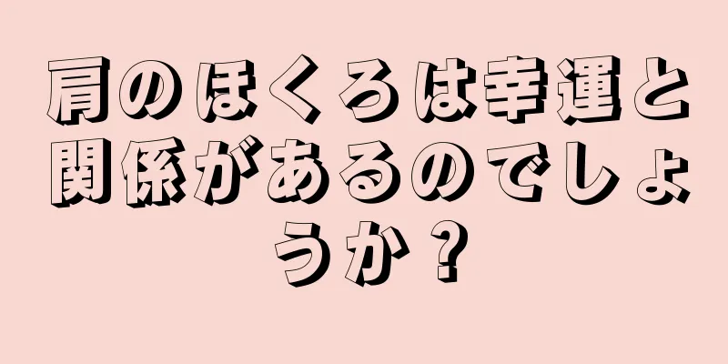 肩のほくろは幸運と関係があるのでしょうか？