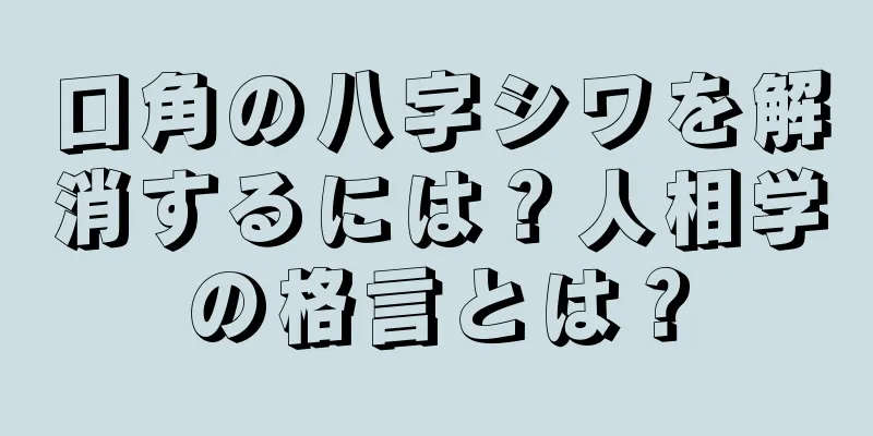 口角の八字シワを解消するには？人相学の格言とは？