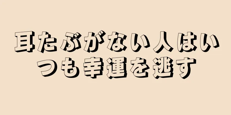 耳たぶがない人はいつも幸運を逃す