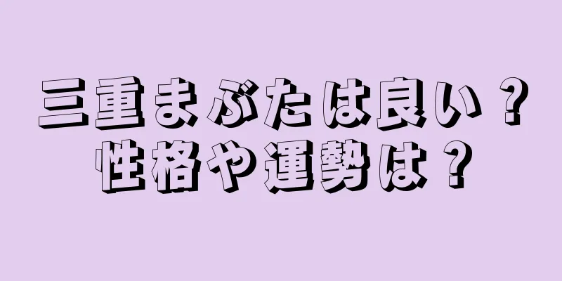 三重まぶたは良い？性格や運勢は？