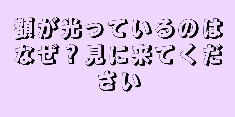 額が光っているのはなぜ？見に来てください