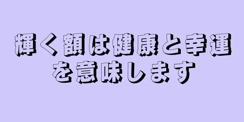 輝く額は健康と幸運を意味します