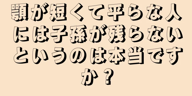 顎が短くて平らな人には子孫が残らないというのは本当ですか？