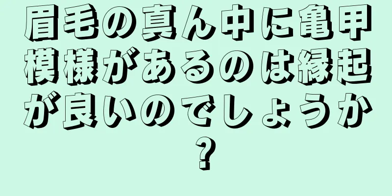 眉毛の真ん中に亀甲模様があるのは縁起が良いのでしょうか？