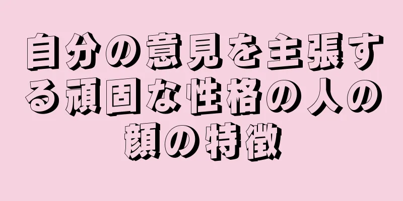 自分の意見を主張する頑固な性格の人の顔の特徴