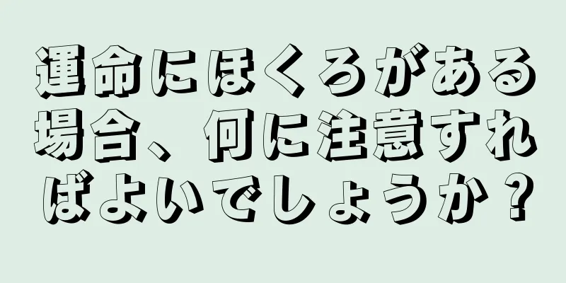 運命にほくろがある場合、何に注意すればよいでしょうか？