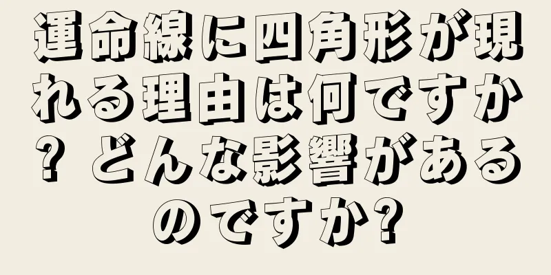 運命線に四角形が現れる理由は何ですか? どんな影響があるのですか?