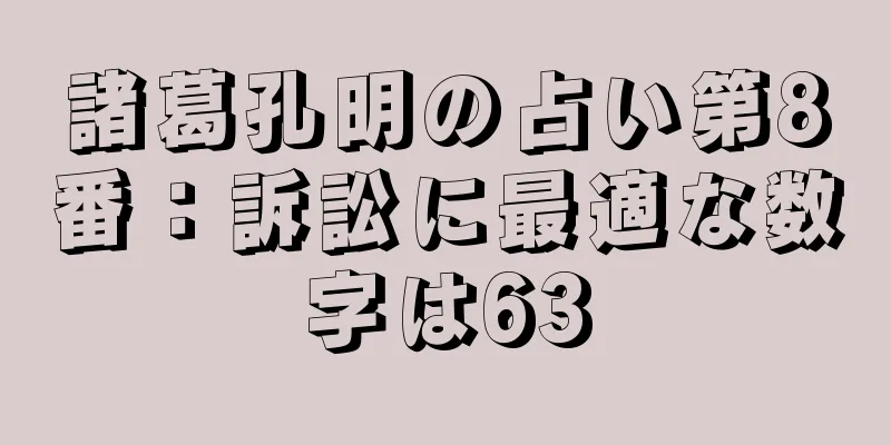 諸葛孔明の占い第8番：訴訟に最適な数字は63