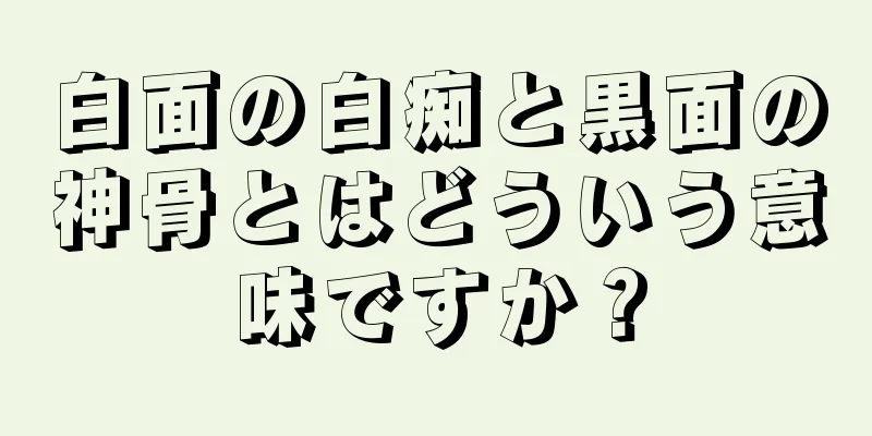 白面の白痴と黒面の神骨とはどういう意味ですか？