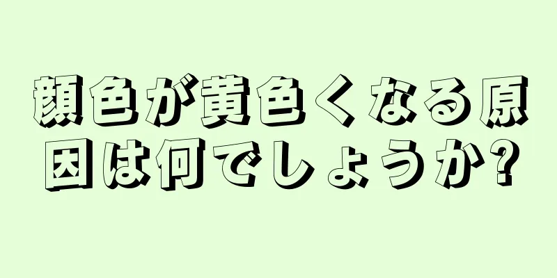 顔色が黄色くなる原因は何でしょうか?