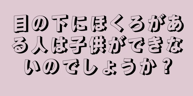 目の下にほくろがある人は子供ができないのでしょうか？