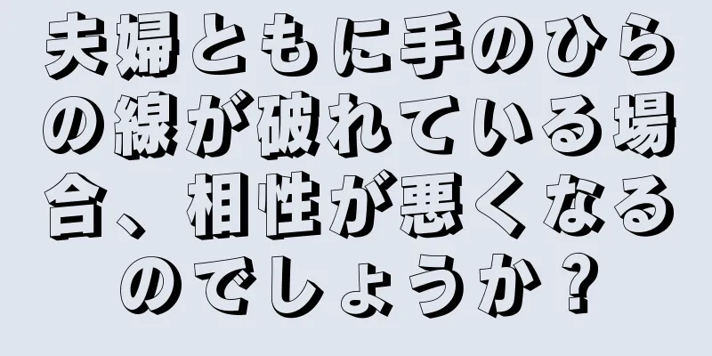 夫婦ともに手のひらの線が破れている場合、相性が悪くなるのでしょうか？