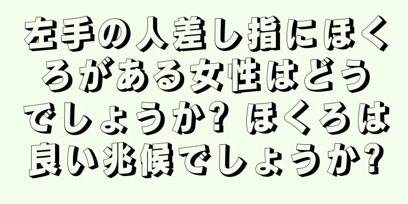 左手の人差し指にほくろがある女性はどうでしょうか? ほくろは良い兆候でしょうか?