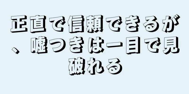 正直で信頼できるが、嘘つきは一目で見破れる