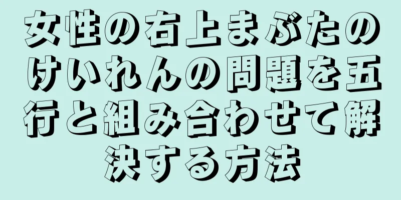 女性の右上まぶたのけいれんの問題を五行と組み合わせて解決する方法