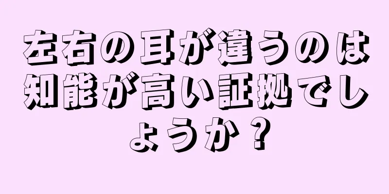 左右の耳が違うのは知能が高い証拠でしょうか？