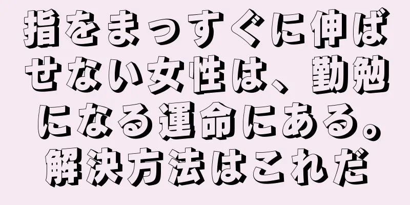 指をまっすぐに伸ばせない女性は、勤勉になる運命にある。解決方法はこれだ