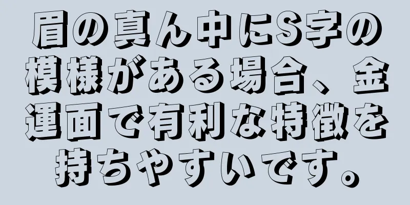 眉の真ん中にS字の模様がある場合、金運面で有利な特徴を持ちやすいです。