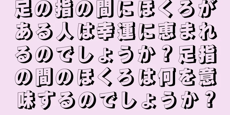 足の指の間にほくろがある人は幸運に恵まれるのでしょうか？足指の間のほくろは何を意味するのでしょうか？