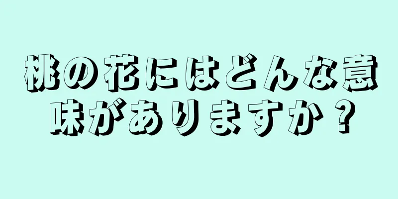 桃の花にはどんな意味がありますか？