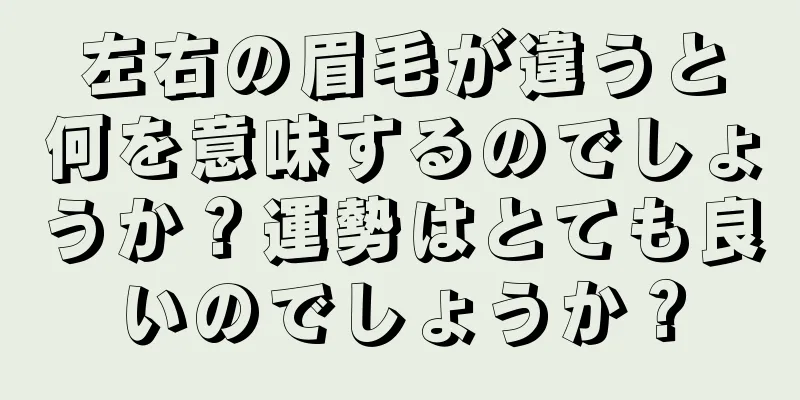 左右の眉毛が違うと何を意味するのでしょうか？運勢はとても良いのでしょうか？