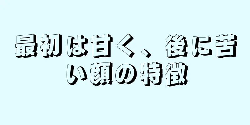 最初は甘く、後に苦い顔の特徴