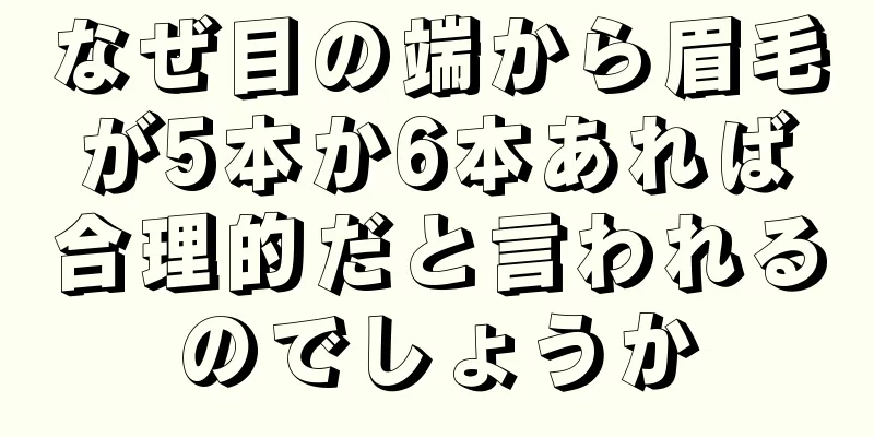 なぜ目の端から眉毛が5本か6本あれば合理的だと言われるのでしょうか