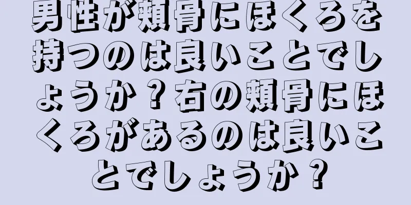 男性が頬骨にほくろを持つのは良いことでしょうか？右の頬骨にほくろがあるのは良いことでしょうか？