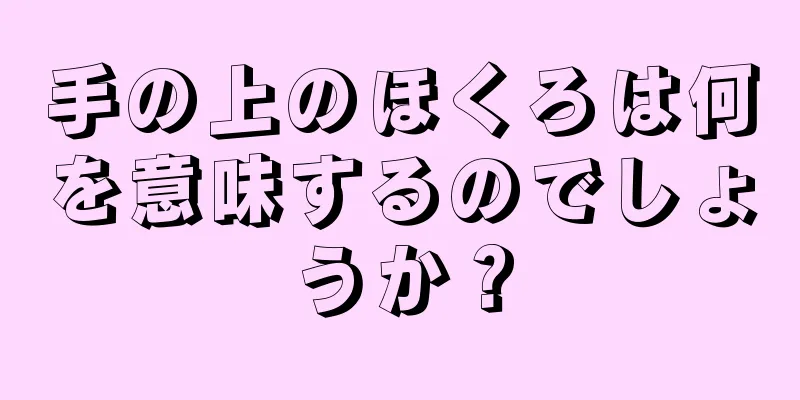 手の上のほくろは何を意味するのでしょうか？