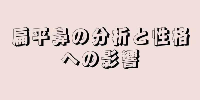 扁平鼻の分析と性格への影響