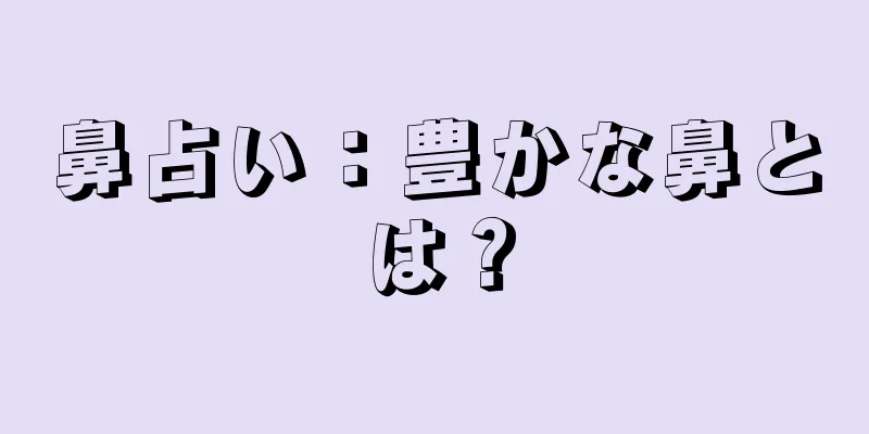 鼻占い：豊かな鼻とは？