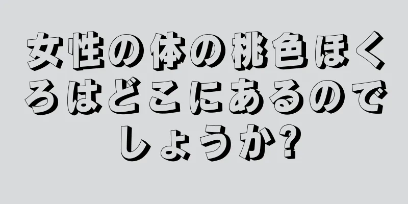 女性の体の桃色ほくろはどこにあるのでしょうか?