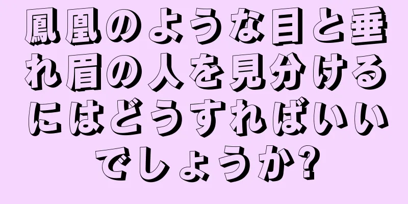 鳳凰のような目と垂れ眉の人を見分けるにはどうすればいいでしょうか?