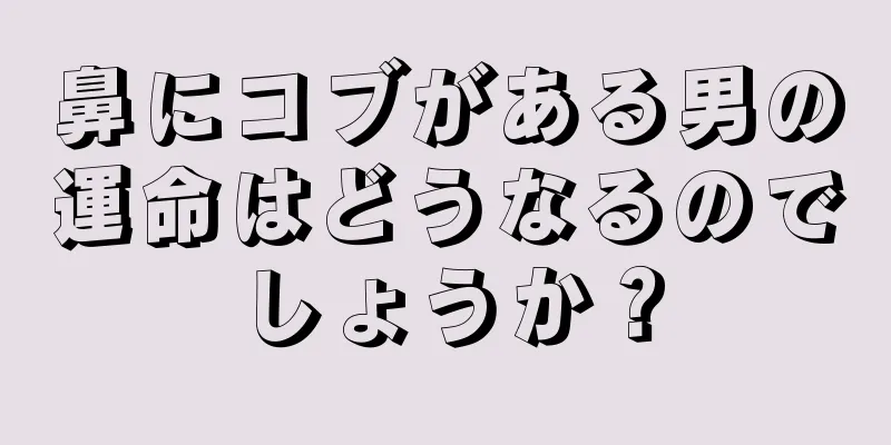 鼻にコブがある男の運命はどうなるのでしょうか？