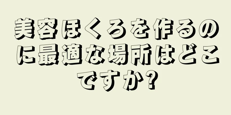 美容ほくろを作るのに最適な場所はどこですか?