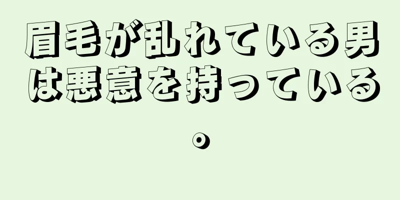 眉毛が乱れている男は悪意を持っている。