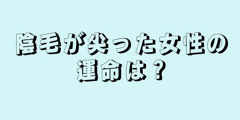 陰毛が尖った女性の運命は？