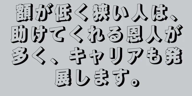 額が低く狭い人は、助けてくれる恩人が多く、キャリアも発展します。