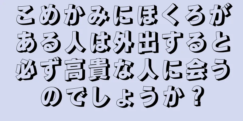 こめかみにほくろがある人は外出すると必ず高貴な人に会うのでしょうか？