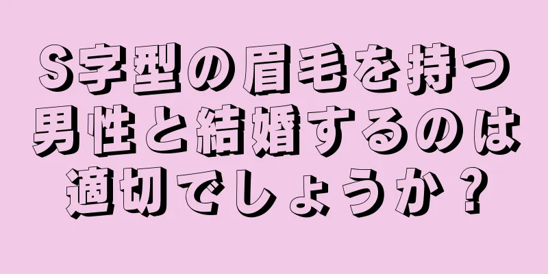 S字型の眉毛を持つ男性と結婚するのは適切でしょうか？