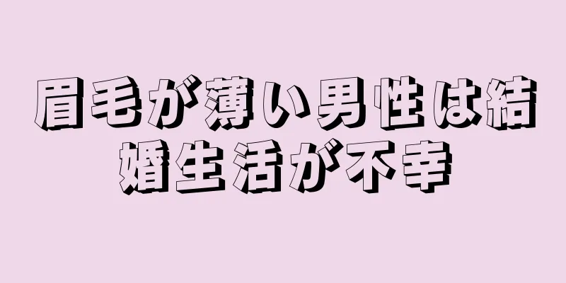 眉毛が薄い男性は結婚生活が不幸