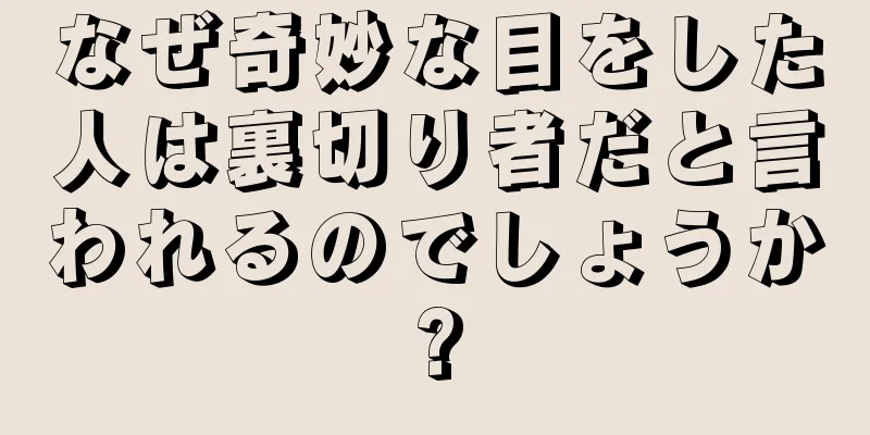 なぜ奇妙な目をした人は裏切り者だと言われるのでしょうか?