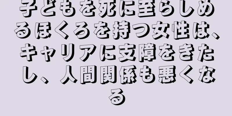 子どもを死に至らしめるほくろを持つ女性は、キャリアに支障をきたし、人間関係も悪くなる