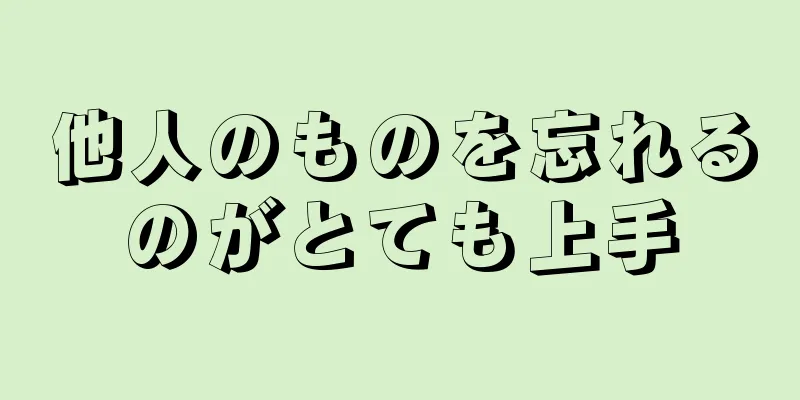 他人のものを忘れるのがとても上手