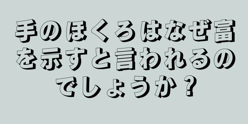 手のほくろはなぜ富を示すと言われるのでしょうか？