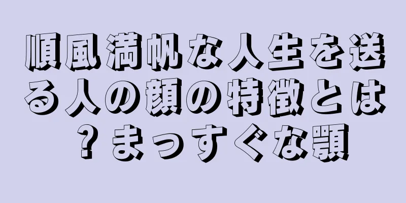 順風満帆な人生を送る人の顔の特徴とは？まっすぐな顎