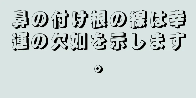 鼻の付け根の線は幸運の欠如を示します。