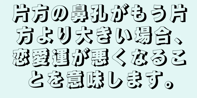 片方の鼻孔がもう片方より大きい場合、恋愛運が悪くなることを意味します。